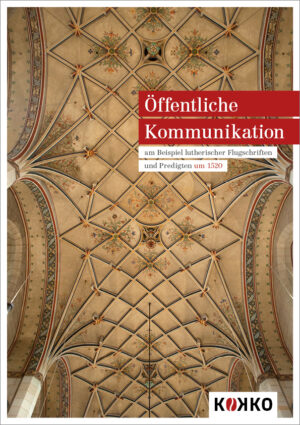 Öffentliche Kommunikation am Beispiel lutherischer Flugschriften und Predigten um 1520